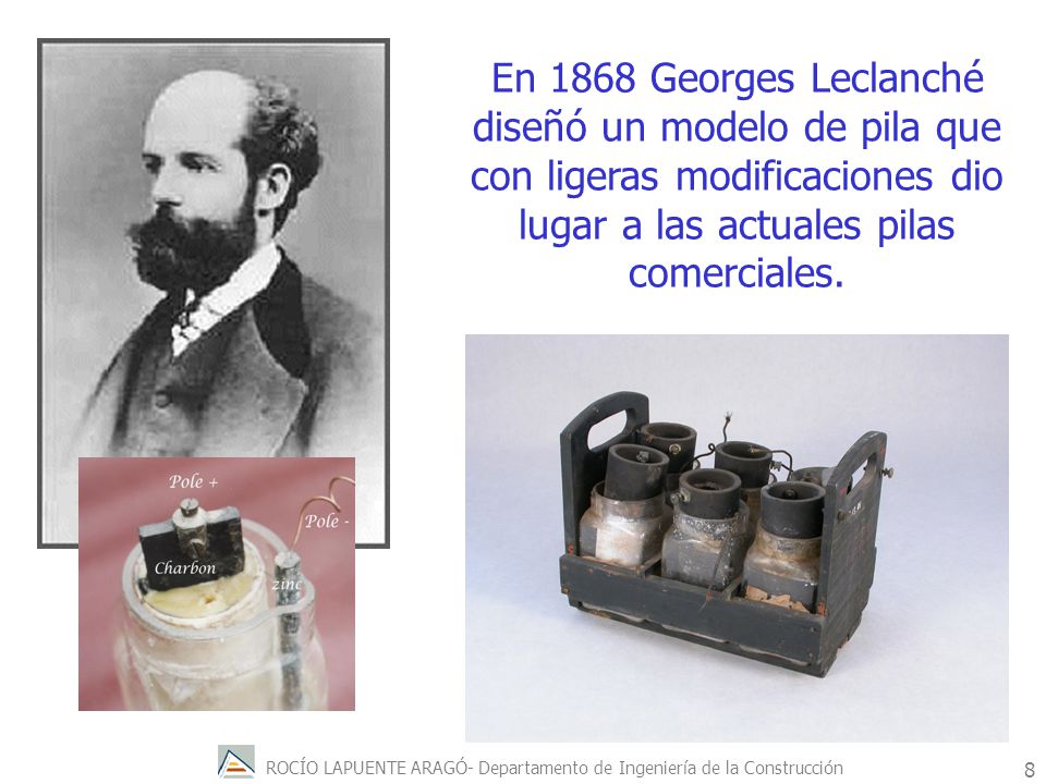 En 1868 Georges Leclanché diseñó un modelo de pila que con ligeras modificaciones dio lugar a las actuales pilas comerciales.