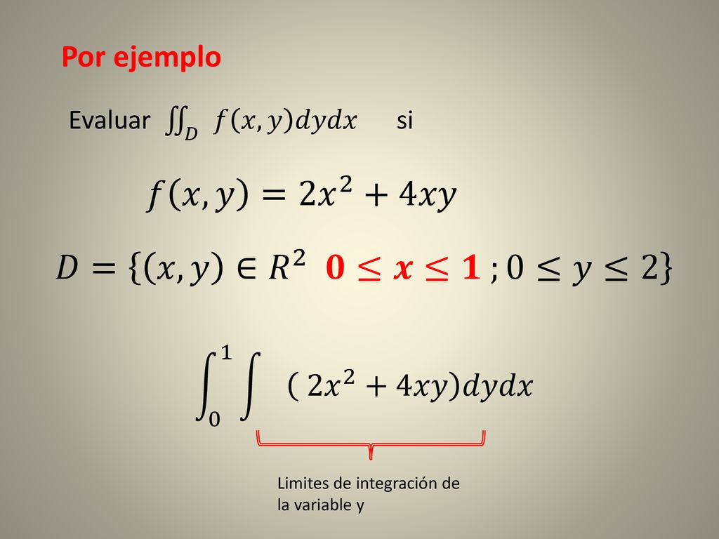 𝑓 𝑥,𝑦 =2 𝑥 2 +4𝑥𝑦 𝐷= 𝑥,𝑦 ∈ 𝑅 2 𝟎≤𝒙≤𝟏 ;0≤𝑦≤2 Por ejemplo