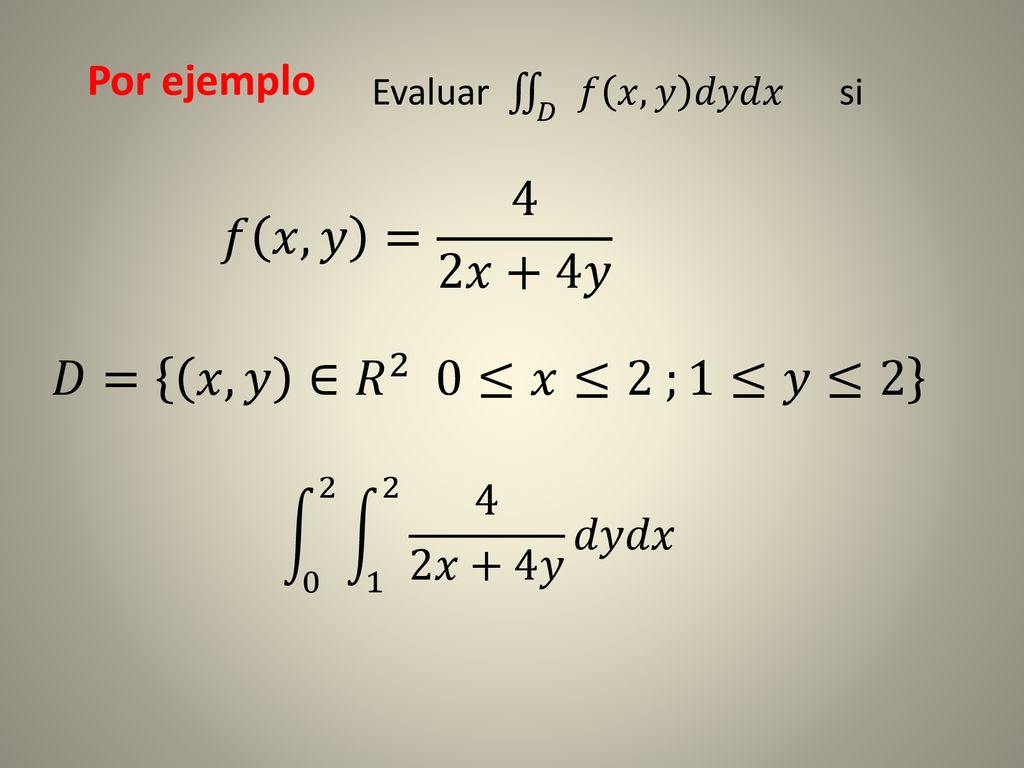 𝑓 𝑥,𝑦 = 4 2𝑥+4𝑦 𝐷= 𝑥,𝑦 ∈ 𝑅 2 0≤𝑥≤2 ;1≤𝑦≤2 Por ejemplo