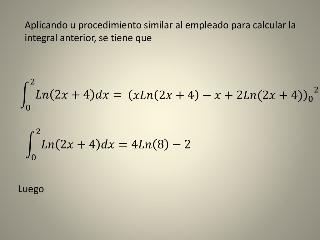 0 2 𝐿𝑛 2𝑥+4 𝑑𝑥= 𝑥𝐿𝑛 2𝑥+4 −𝑥+2𝐿𝑛(2𝑥+4) 𝐿𝑛 2𝑥+4 𝑑𝑥=4𝐿𝑛 8 −2