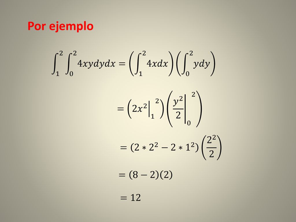 Por ejemplo 𝑥𝑦𝑑𝑦𝑑𝑥 = 1 2 4𝑥𝑑𝑥 0 2 𝑦𝑑𝑦 = 2 𝑥 𝑦