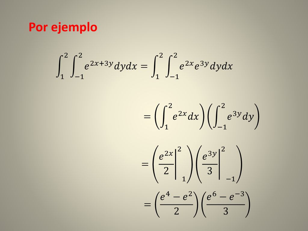 Por ejemplo 1 2 −1 2 𝑒 2𝑥+3𝑦 𝑑𝑦𝑑𝑥 = 1 2 −1 2 𝑒 2𝑥 𝑒 3𝑦 𝑑𝑦𝑑𝑥