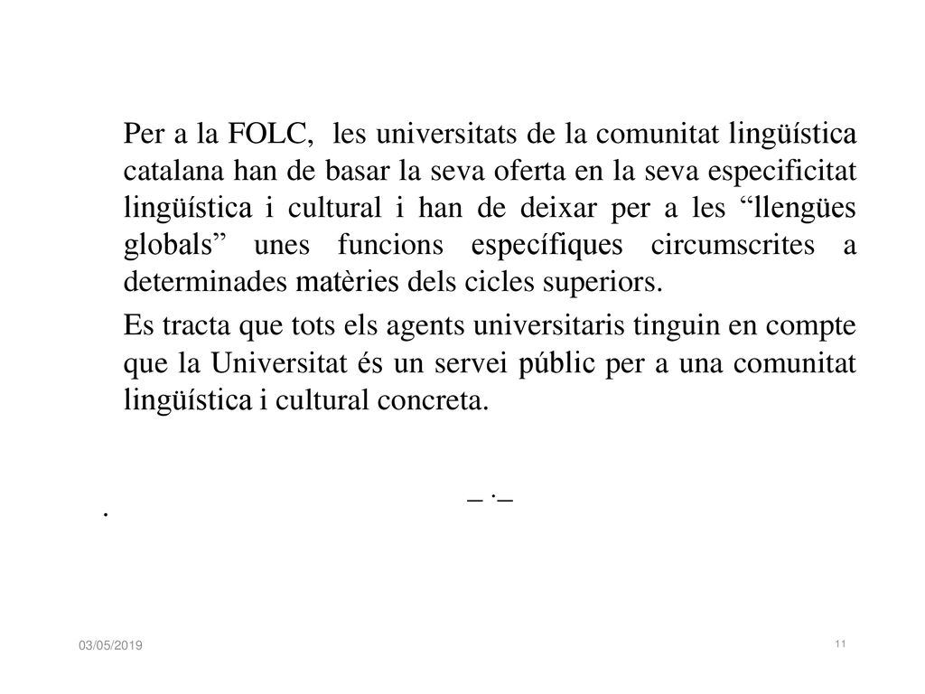 Per a la FOLC, les universitats de la comunitat lingüística catalana han de basar la seva oferta en la seva especificitat lingüística i cultural i han de deixar per a les llengües globals unes funcions específiques circumscrites a determinades matèries dels cicles superiors.