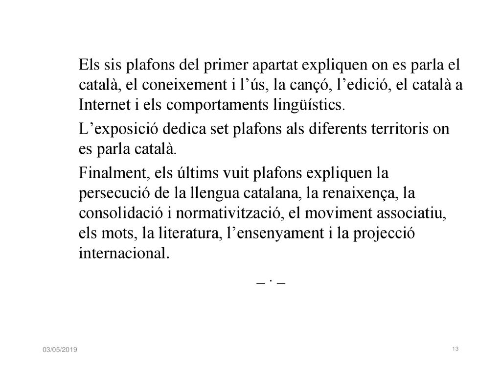 Els sis plafons del primer apartat expliquen on es parla el català, el coneixement i l’ús, la cançó, l’edició, el català a Internet i els comportaments lingüístics.