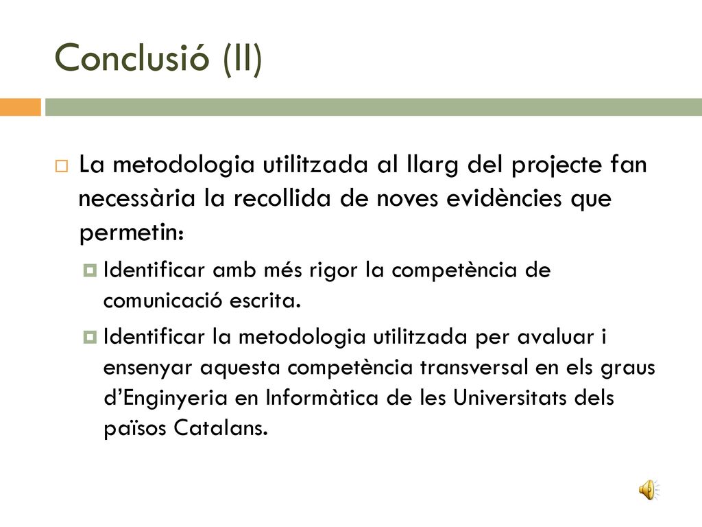 Conclusió (II) La metodologia utilitzada al llarg del projecte fan necessària la recollida de noves evidències que permetin: