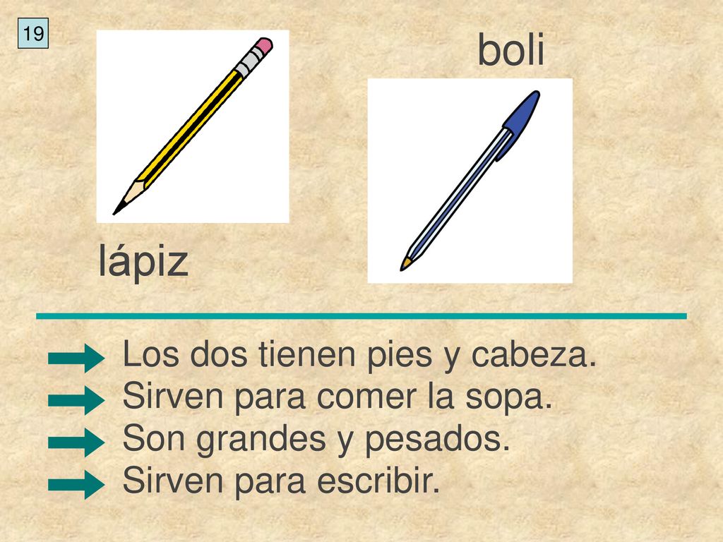 boli lápiz Los dos tienen pies y cabeza. Sirven para comer la sopa.