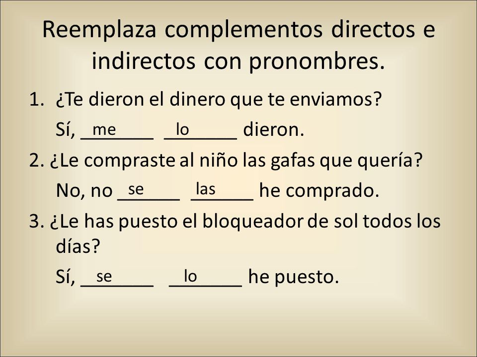Reemplaza complementos directos e indirectos con pronombres.
