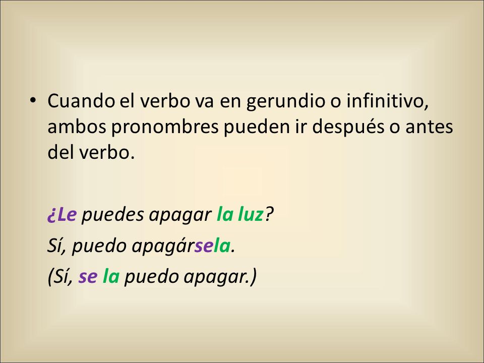Cuando el verbo va en gerundio o infinitivo, ambos pronombres pueden ir después o antes del verbo.