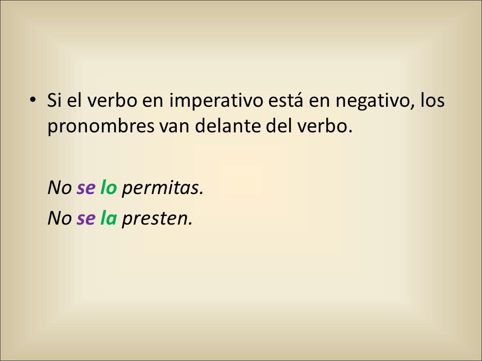Si el verbo en imperativo está en negativo, los pronombres van delante del verbo.