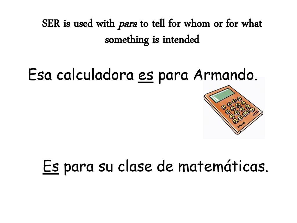 SER is used with para to tell for whom or for what something is intended