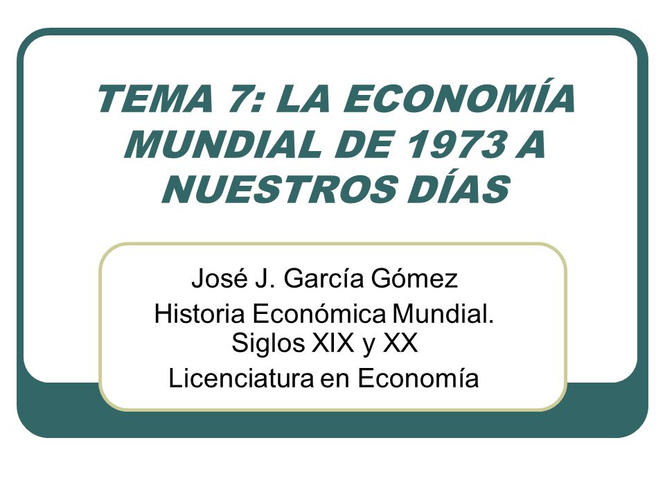 TEMA 7: LA ECONOMÍA MUNDIAL DE 1973 A NUESTROS DÍAS