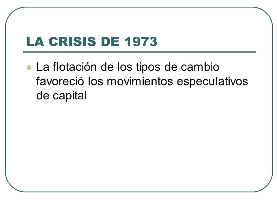 LA CRISIS DE 1973 La flotación de los tipos de cambio favoreció los movimientos especulativos de capital.
