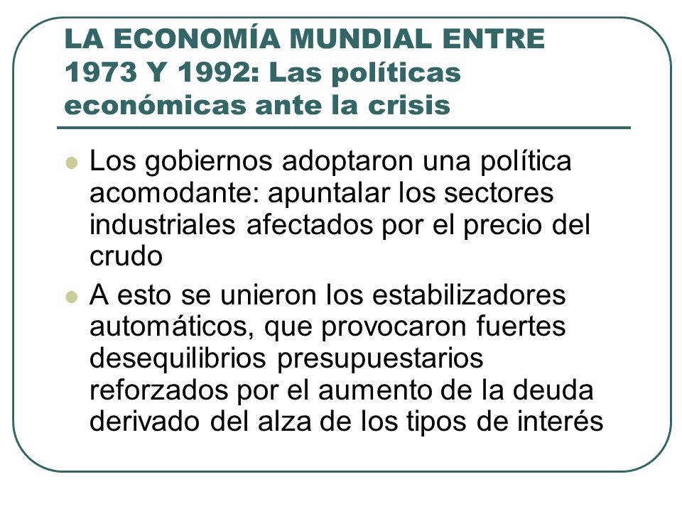 LA ECONOMÍA MUNDIAL ENTRE 1973 Y 1992: Las políticas económicas ante la crisis
