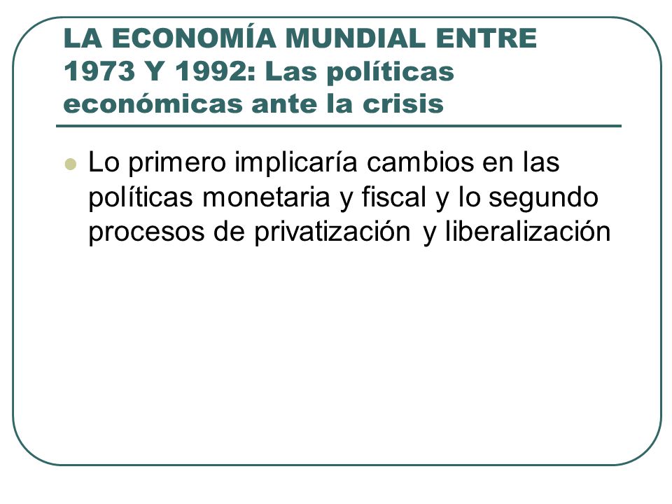 LA ECONOMÍA MUNDIAL ENTRE 1973 Y 1992: Las políticas económicas ante la crisis
