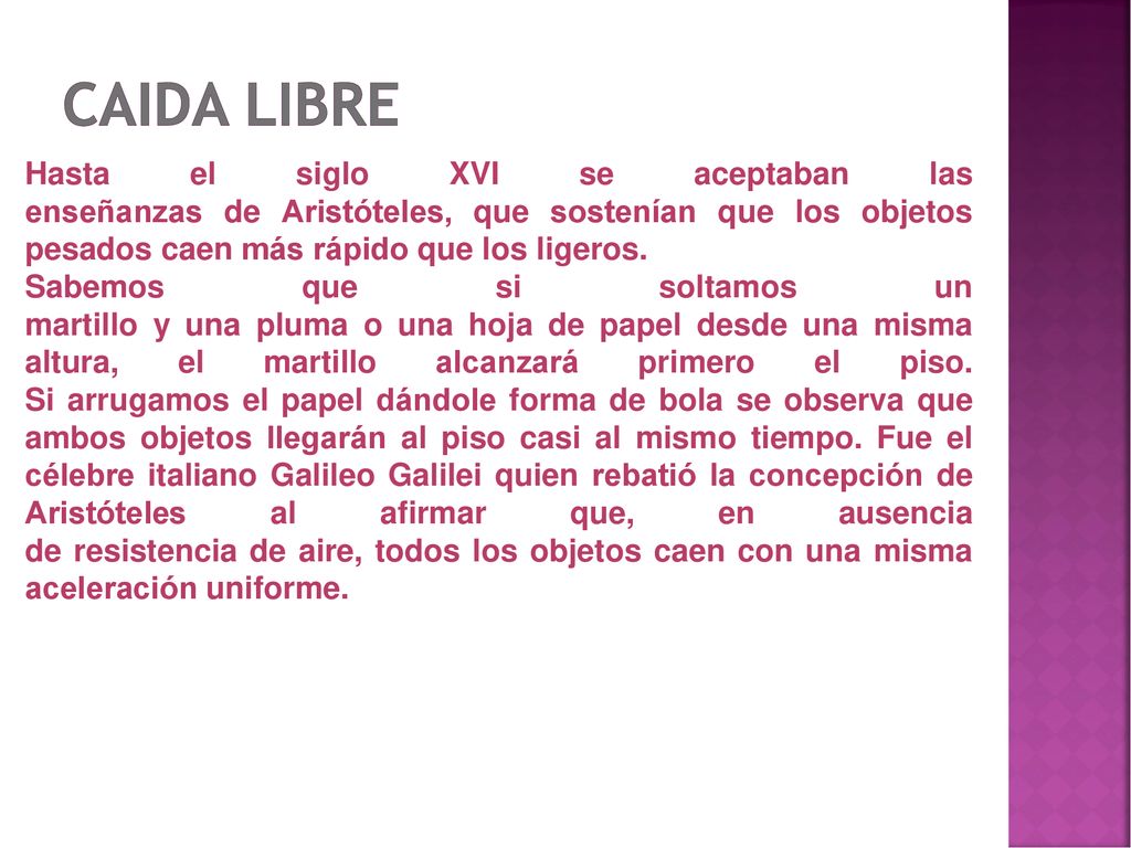 CAIDA LIBRE Hasta el siglo XVI se aceptaban las enseñanzas de Aristóteles, que sostenían que los objetos pesados caen más rápido que los ligeros.