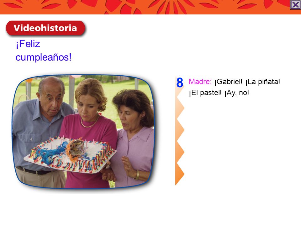¡Feliz cumpleaños! 8 Madre: ¡Gabriel! ¡La piñata! ¡El pastel! ¡Ay, no!