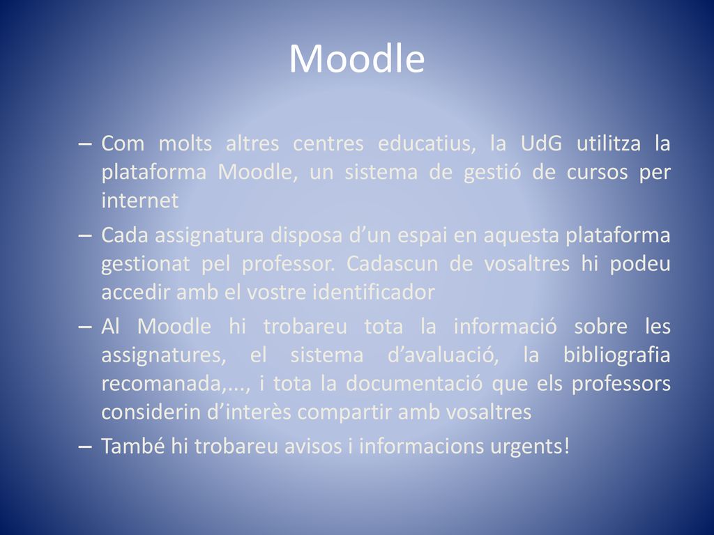 Moodle Com molts altres centres educatius, la UdG utilitza la plataforma Moodle, un sistema de gestió de cursos per internet.
