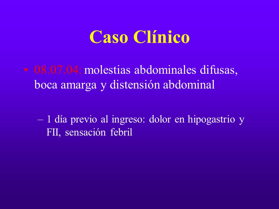 Caso Clínico : molestias abdominales difusas, boca amarga y distensión abdominal.