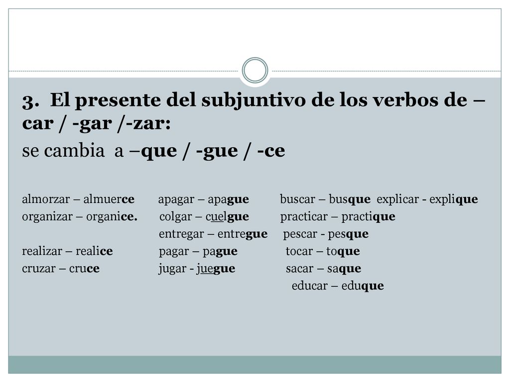 3. El presente del subjuntivo de los verbos de –car / -gar /-zar: