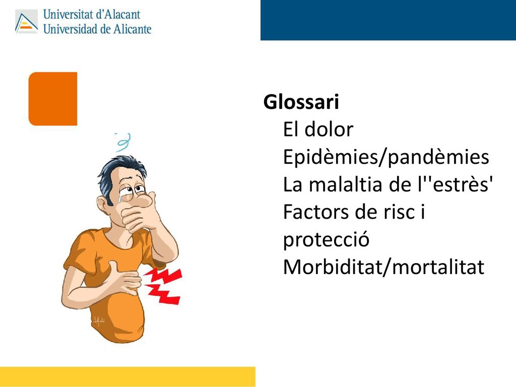 Glossari El dolor Epidèmies/pandèmies La malaltia de l estrès Factors de risc i protecció Morbiditat/mortalitat