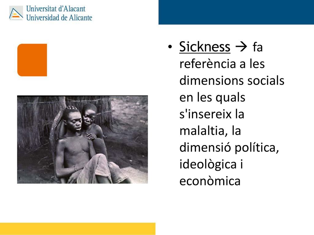 Sickness  fa referència a les dimensions socials en les quals s insereix la malaltia, la dimensió política, ideològica i econòmica
