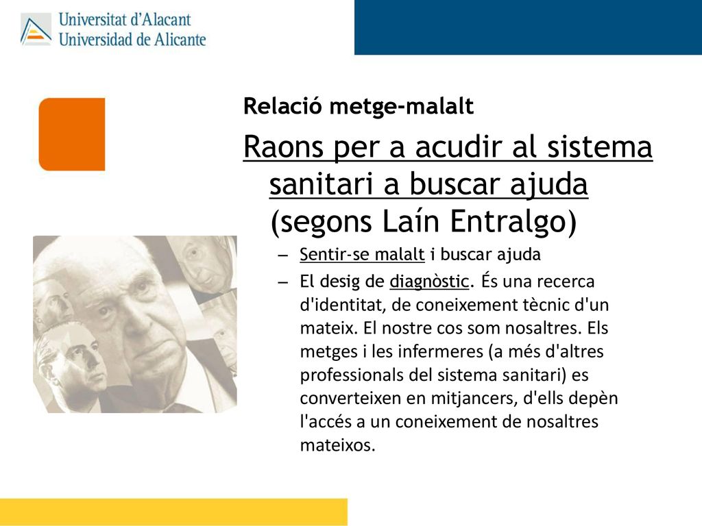 Relació metge-malalt Raons per a acudir al sistema sanitari a buscar ajuda (segons Laín Entralgo) Sentir-se malalt i buscar ajuda.