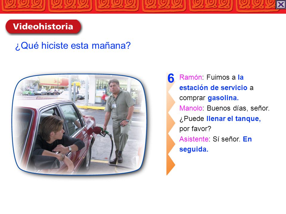 6 ¿Qué hiciste esta mañana Ramón: Fuimos a la estación de servicio a