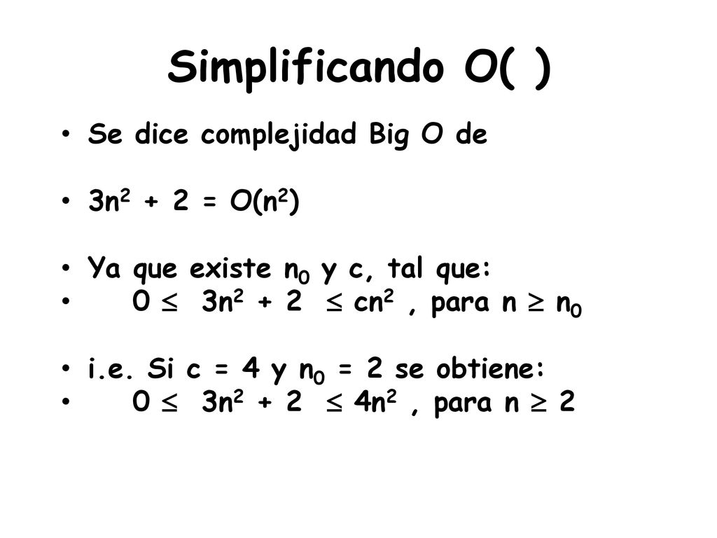 Simplificando O( ) Se dice complejidad Big O de 3n2 + 2 = O(n2)