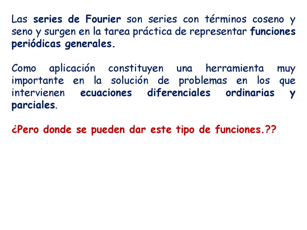 Las series de Fourier son series con términos coseno y seno y surgen en la tarea práctica de representar funciones periódicas generales.