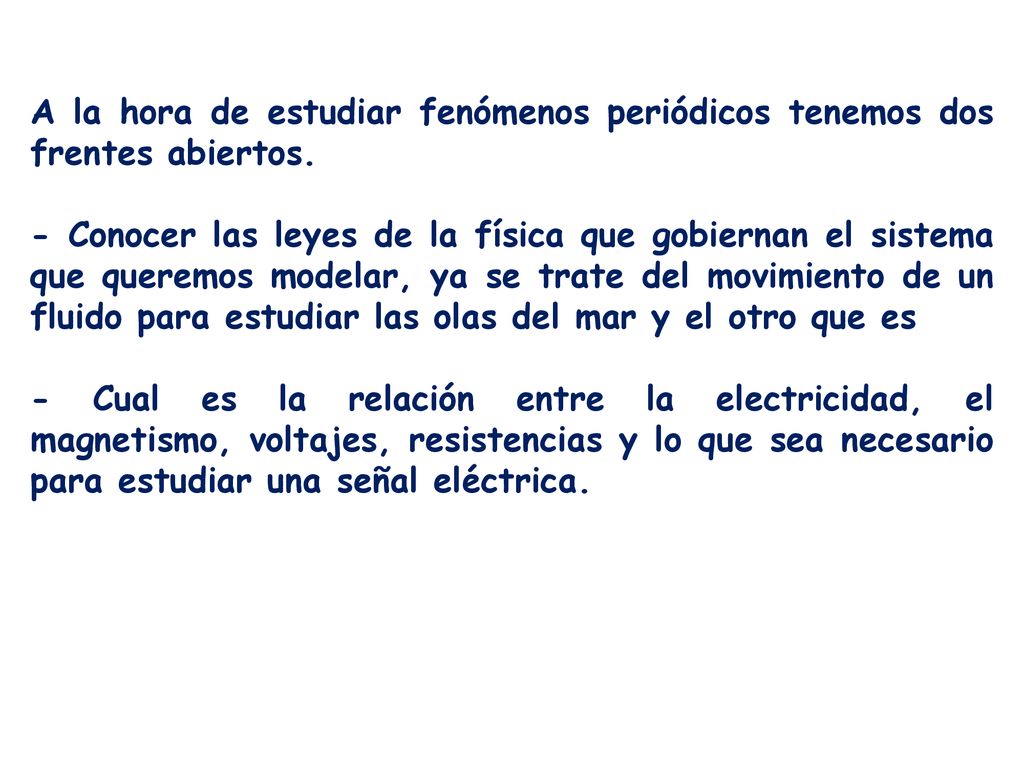 A la hora de estudiar fenómenos periódicos tenemos dos frentes abiertos.