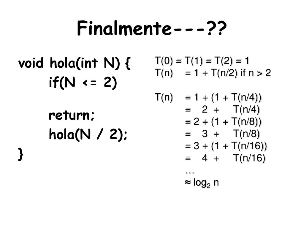 Finalmente--- void hola(int N) { if(N <= 2) return; hola(N / 2);