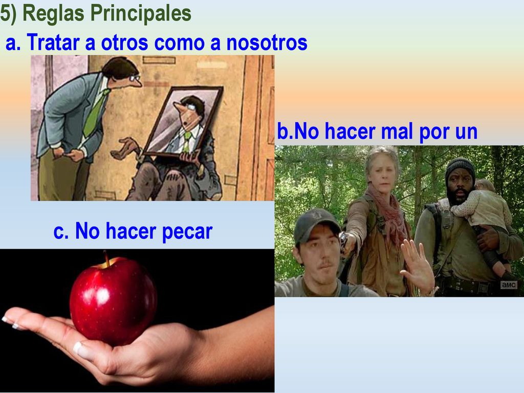 5) Reglas Principales a. Tratar a otros como a nosotros.