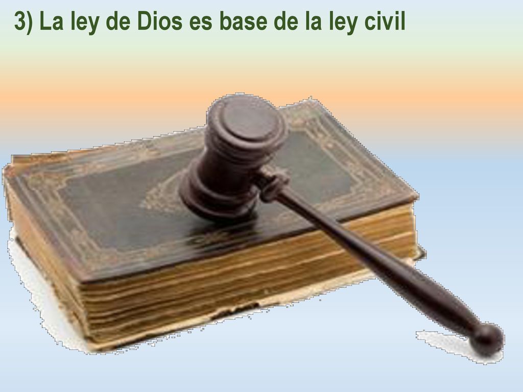 3) La ley de Dios es base de la ley civil