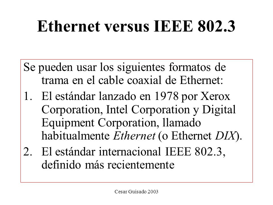 Ethernet versus IEEE Se pueden usar los siguientes formatos de trama en el cable coaxial de Ethernet: