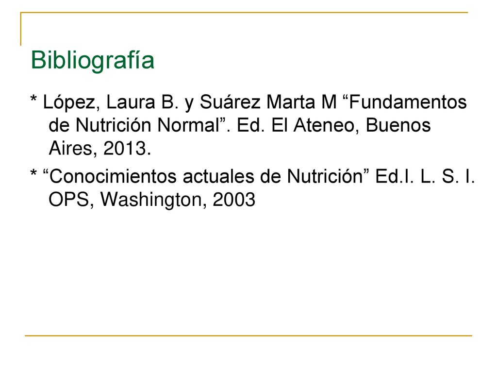 Bibliografía * López, Laura B. y Suárez Marta M Fundamentos de Nutrición Normal . Ed. El Ateneo, Buenos Aires,