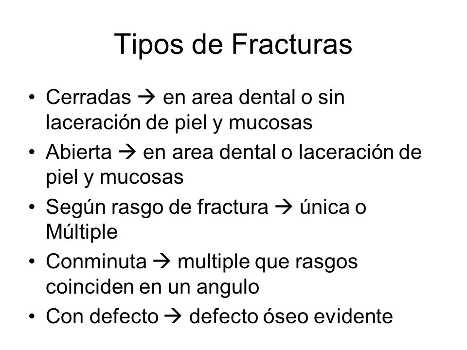 Tipos de Fracturas Cerradas  en area dental o sin laceración de piel y mucosas. Abierta  en area dental o laceración de piel y mucosas.