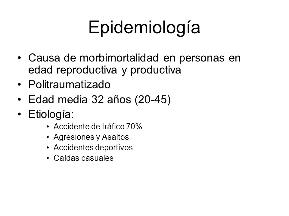 Epidemiología Causa de morbimortalidad en personas en edad reproductiva y productiva. Politraumatizado.