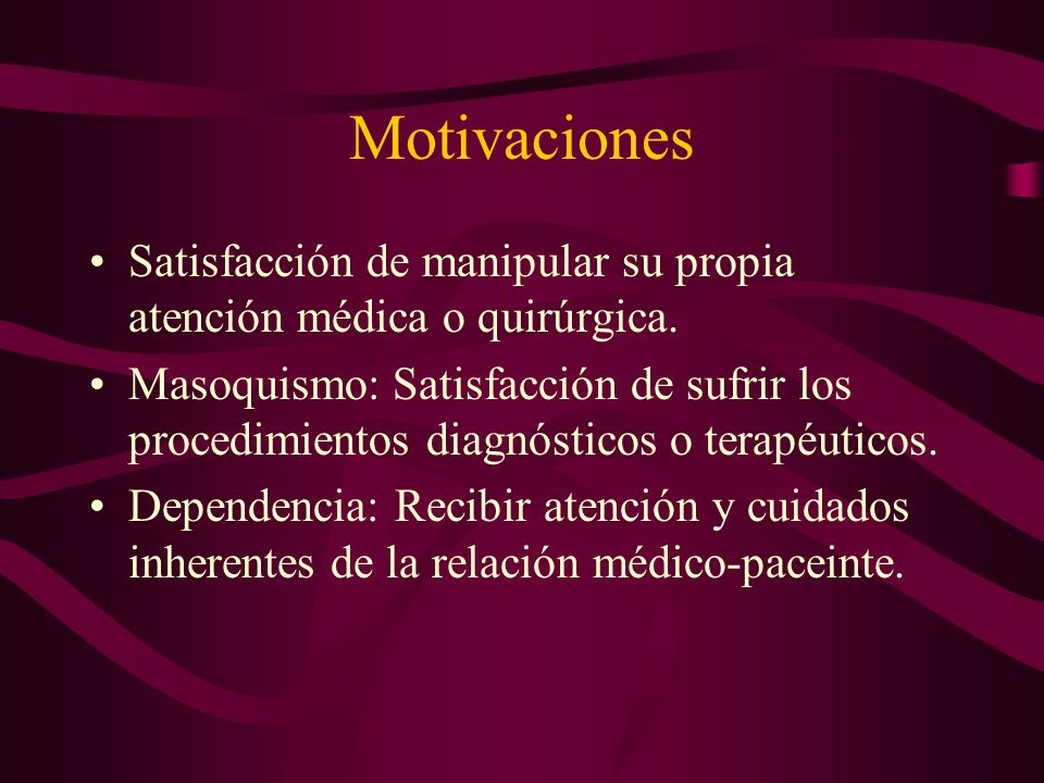 Motivaciones Satisfacción de manipular su propia atención médica o quirúrgica.