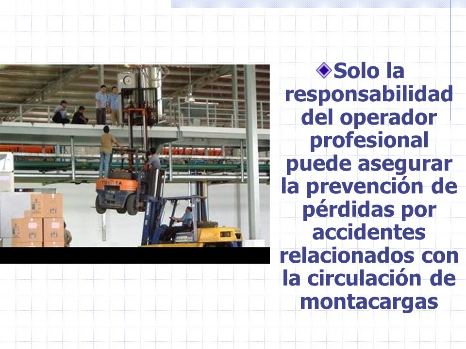 Solo la responsabilidad del operador profesional puede asegurar la prevención de pérdidas por accidentes relacionados con la circulación de montacargas