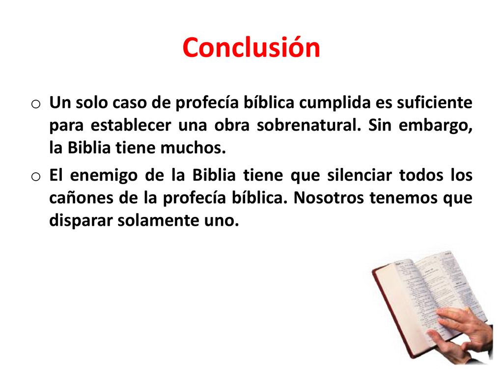 Conclusión Un solo caso de profecía bíblica cumplida es suficiente para establecer una obra sobrenatural. Sin embargo, la Biblia tiene muchos.