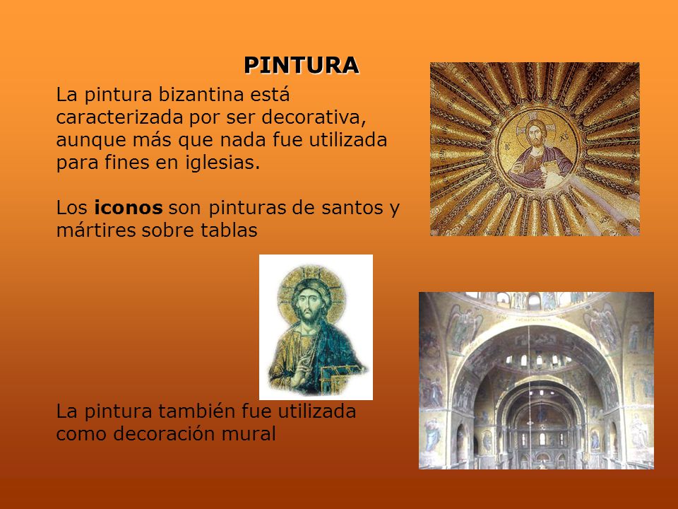 PINTURA La pintura bizantina está caracterizada por ser decorativa, aunque más que nada fue utilizada para fines en iglesias.