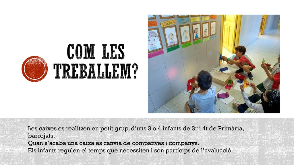 Com les treballem Les caixes es realitzen en petit grup, d’uns 3 o 4 infants de 3r i 4t de Primària, barrejats.