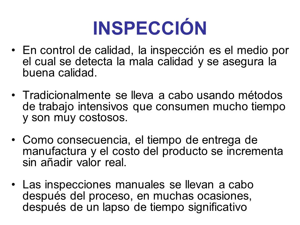 INSPECCIÓN En control de calidad, la inspección es el medio por el cual se detecta la mala calidad y se asegura la buena calidad.