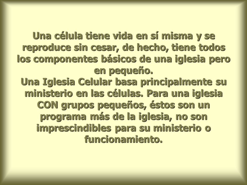 Una célula tiene vida en sí misma y se reproduce sin cesar, de hecho, tiene todos los componentes básicos de una iglesia pero en pequeño.