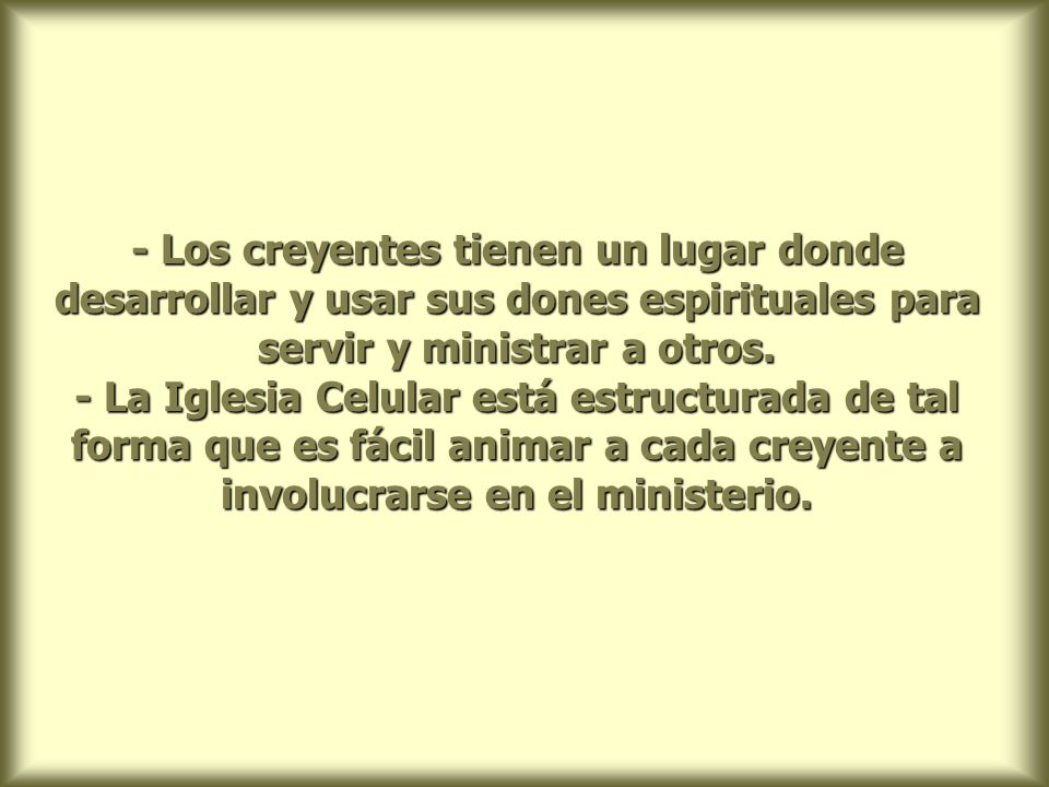 - Los creyentes tienen un lugar donde desarrollar y usar sus dones espirituales para servir y ministrar a otros.
