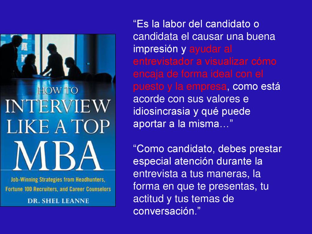 Es la labor del candidato o candidata el causar una buena impresión y ayudar al entrevistador a visualizar cómo encaja de forma ideal con el puesto y la empresa, como está acorde con sus valores e idiosincrasia y qué puede aportar a la misma…