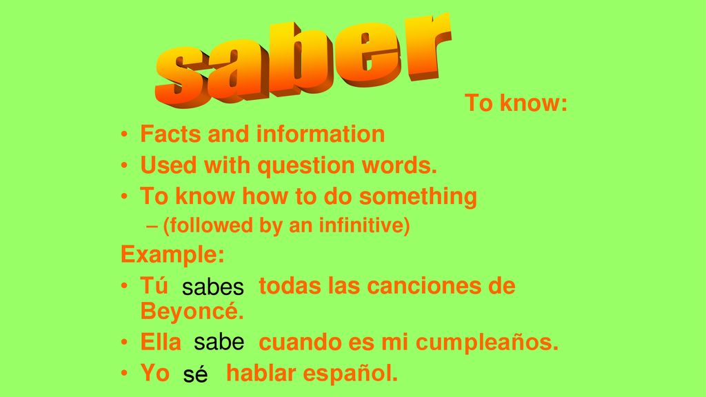 saber To know: Facts and information Used with question words.