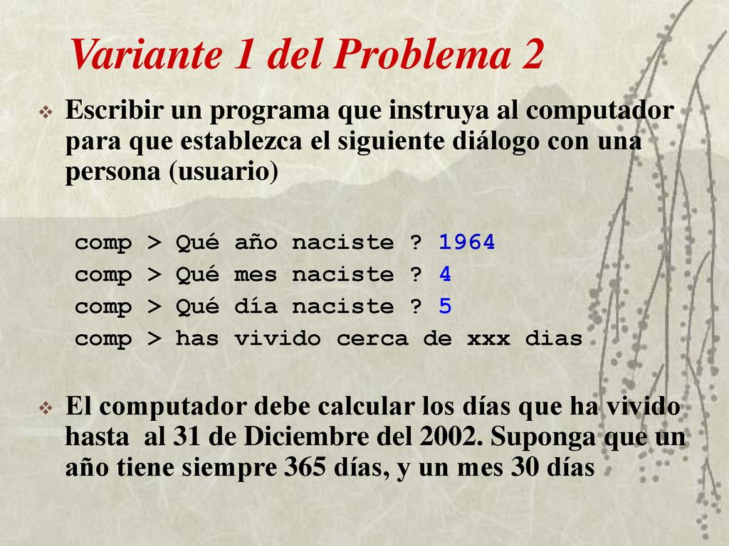 Variante 1 del Problema 2 Escribir un programa que instruya al computador para que establezca el siguiente diálogo con una persona (usuario)