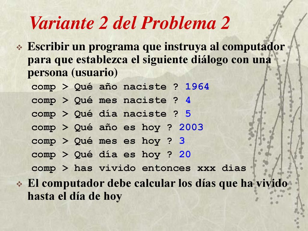 Variante 2 del Problema 2 Escribir un programa que instruya al computador para que establezca el siguiente diálogo con una persona (usuario)