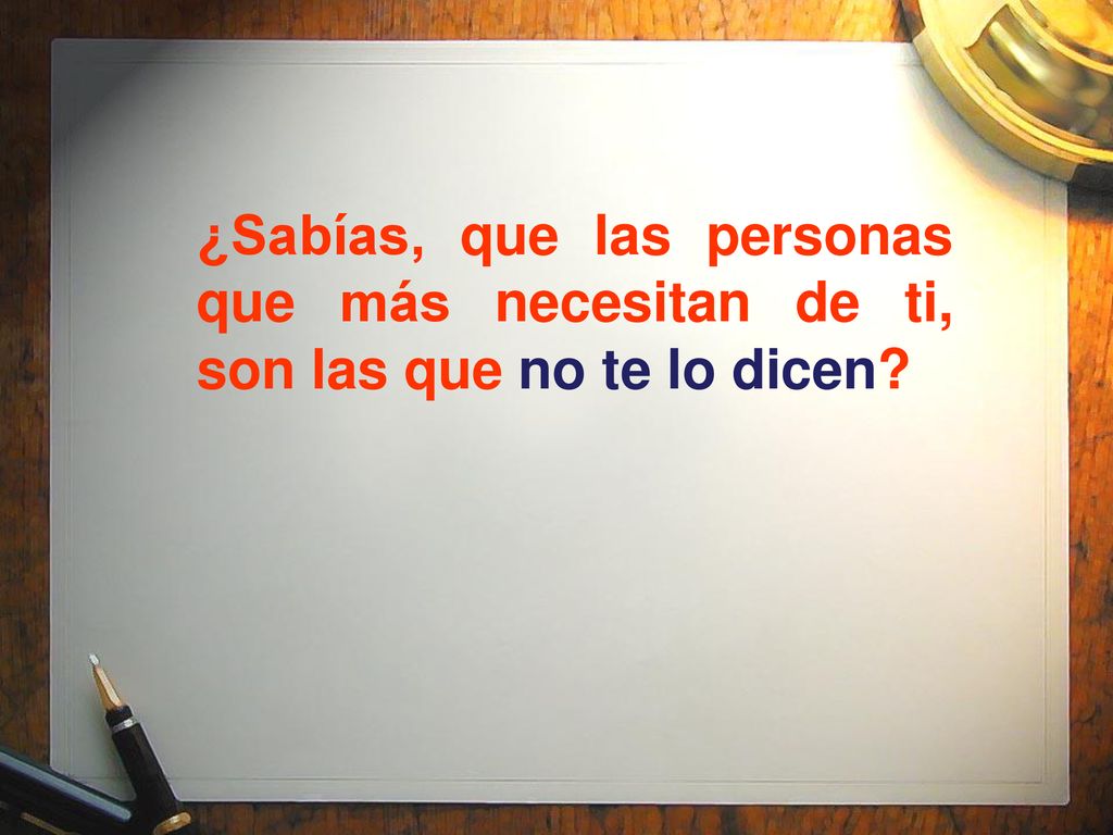 ¿Sabías, que las personas que más necesitan de ti, son las que no te lo dicen